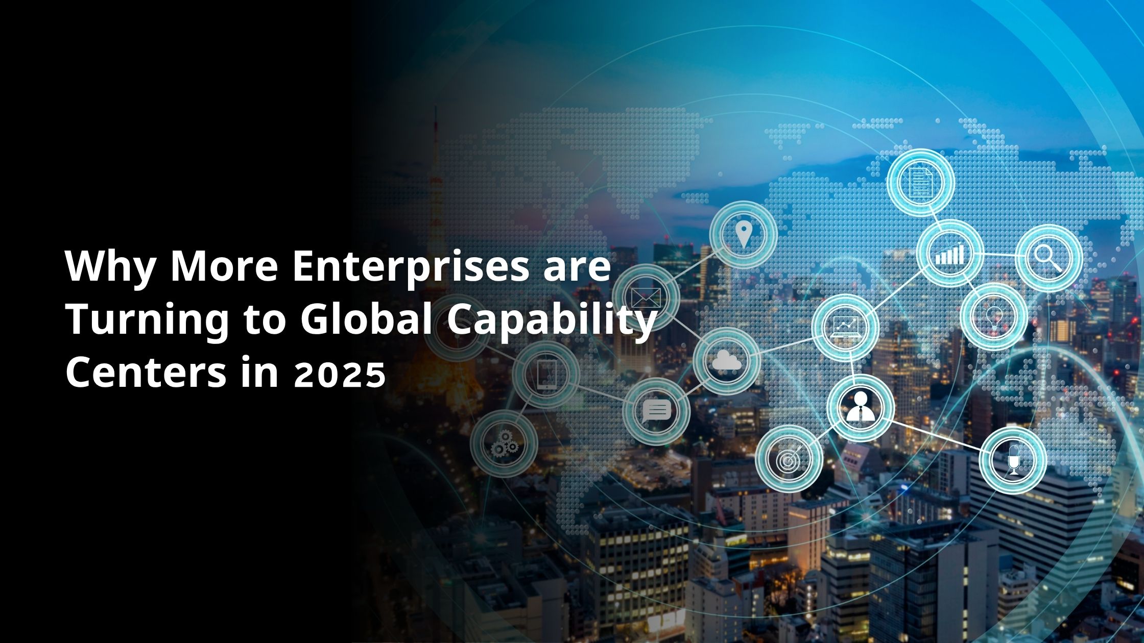 Why More Enterprises are Turning to Global Capability Centers in 2025
