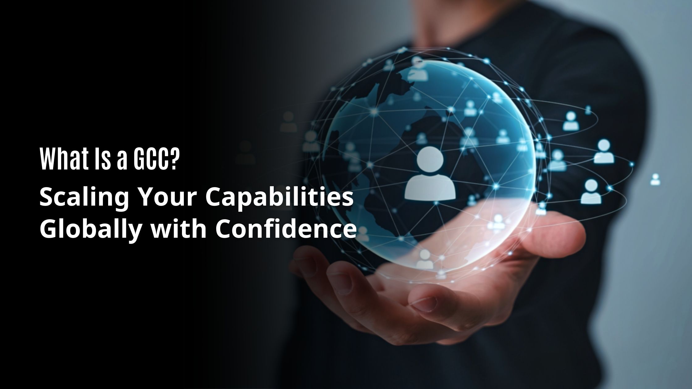What Is a GCC? Scaling Your Capabilities Globally with Confidence